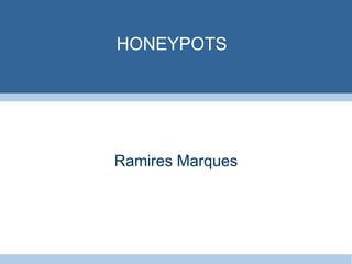 HONEYPOTS




Ramires Marques
 