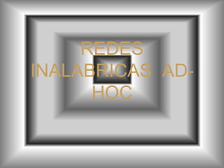 REDES
INALABRICAS AD-
HOC
 
