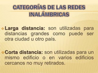  Larga  distancia: son utilizadas para
 distancias grandes como puede ser
 otra ciudad u otro país.

Corta distancia: son utilizadas para un
 mismo edificio o en varios edificios
 cercanos no muy retirados.
 