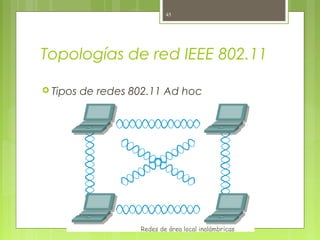 45




Topologías de red IEEE 802.11

 Tipos   de redes 802.11 Ad hoc




                    Redes de área local inalámbricas
 