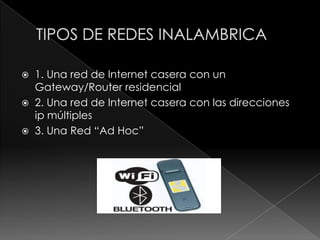  1. Una red de Internet casera con un
  Gateway/Router residencial
 2. Una red de Internet casera con las direcciones
  ip múltiples
 3. Una Red “Ad Hoc”
 