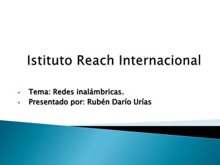  Tema: Redes inalámbricas.
 Presentado por: Rubén Darío Urías
 
