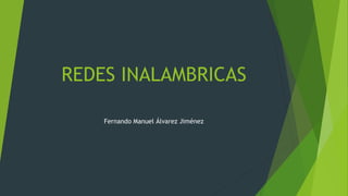 REDES INALAMBRICAS
Fernando Manuel Álvarez Jiménez
 