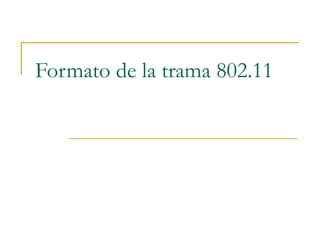 Formato de la trama 802.11
 