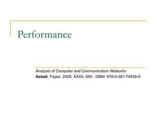 Performance
Analysis of Computer and Communication Networks
Gebali, Fayez .2008, XXXII, 669 , ISBN: 978-0-387-74436-0
 