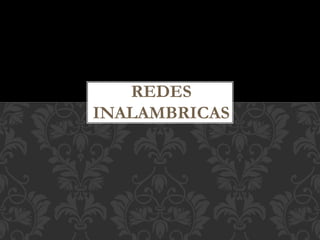 REDES
INALAMBRICAS
 