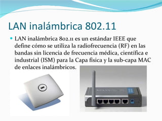 LAN inalámbrica 802.11 LAN inalámbrica 802.11 es un estándar IEEE que define cómo se utiliza la radiofrecuencia (RF) en las bandas sin licencia de frecuencia médica, científica e industrial (ISM) para la Capa física y la sub-capa MAC de enlaces inalámbricos. 