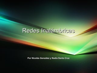 Redes Inalámbricas Por Nicolás González y Nadia Santa Cruz 