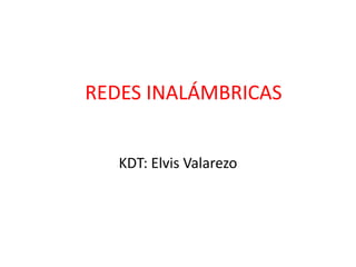REDES INALÁMBRICAS


   KDT: Elvis Valarezo
 