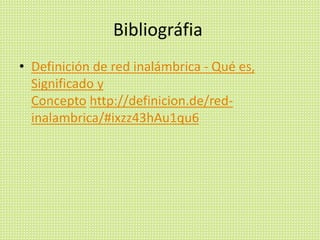 Bibliográfia
• Definición de red inalámbrica - Qué es,
Significado y
Concepto http://definicion.de/red-
inalambrica/#ixzz43hAu1qu6
 