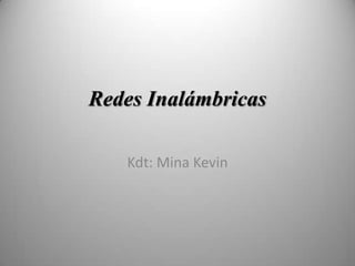 Redes Inalámbricas

   Kdt: Mina Kevin
 
