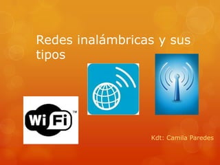 Redes inalámbricas y sus
tipos




                 Kdt: Camila Paredes
 