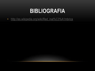 BIBLIOGRAFIA
• http://es.wikipedia.org/wiki/Red_inal%C3%A1mbrica
 