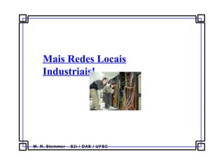 M. R. Stemmer – S2i / DAS / UFSC
Mais Redes Locais
Industriais!
 