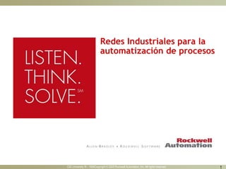 CIG University III - 1999Copyright © 2005 Rockwell Automation, Inc. All rights reserved. 1
Redes Industriales para la
automatización de procesos
 