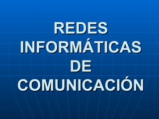 REDES INFORMÁTICAS DE COMUNICACIÓN 