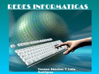 REDES INFORMATICAS
Carmen Sánchez Y Lidia
Rodríguez
 