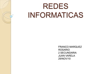 REDES INFORMATICAS FRANCO MARQUEZ ROSARIO 2 SECUNDARIA JUAN VARELA 29/NOV/10 