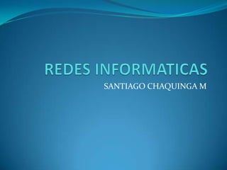 REDES INFORMATICAS SANTIAGO CHAQUINGA M 