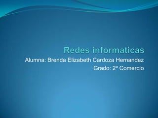 Alumna: Brenda Elizabeth Cardoza Hernandez
                         Grado: 2º Comercio
 