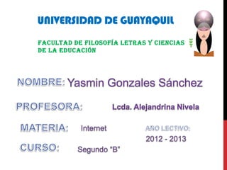 UNIVERSIDAD DE GUAYAQUIL
FACULTAD DE FILOSOFÍA LETRAS Y CIENCIAS
DE LA EDUCACIÓN
 