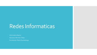 Redes Informaticas
Informatica Basica
Docente: Wernher Tellez
Estudiante: Pedro Guartatanga

 