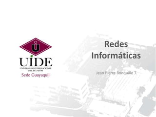 Redes
Informáticas
Jean Pierre Ronquillo T.

 
