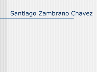 Santiago Zambrano Chavez
 