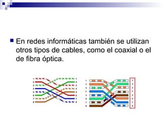  En redes informáticas también se utilizan
otros tipos de cables, como el coaxial o el
de fibra óptica.
 