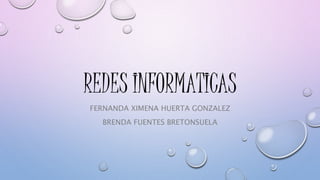 REDES INFORMATICAS
FERNANDA XIMENA HUERTA GONZALEZ
BRENDA FUENTES BRETONSUELA
 