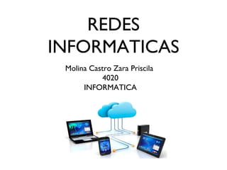 REDES
INFORMATICAS
Molina Castro Zara Priscila
4020
INFORMATICA
 