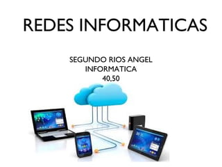 REDES INFORMATICAS
SEGUNDO RIOS ANGEL
INFORMATICA
40,50
 