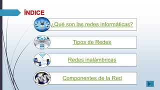 ¿Qué son las redes informáticas?
Tipos de Redes
Redes inalámbricas
Componentes de la Red
 