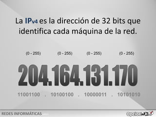 v0621
La IPv4 es la dirección de 32 bits que
identifica cada máquina de la red.
(0 - 255) (0 - 255) (0 - 255)
(0 - 255)
11001100 . 10100100 . 10000011 . 10101010
 