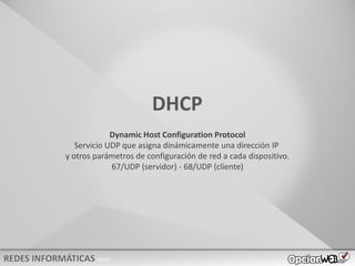 v0621
DHCP
Dynamic Host Configuration Protocol
Servicio UDP que asigna dinámicamente una dirección IP
y otros parámetros de configuración de red a cada dispositivo.
67/UDP (servidor) - 68/UDP (cliente)
 