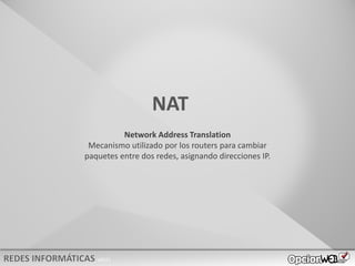 v0621
NAT
Network Address Translation
Mecanismo utilizado por los routers para cambiar
paquetes entre dos redes, asignando direcciones IP.
 