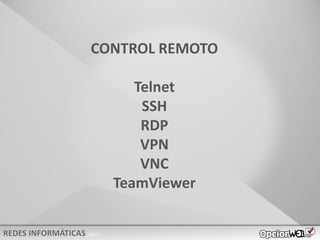 v0621
CONTROL REMOTO
Telnet
SSH
RDP
VPN
VNC
TeamViewer
 