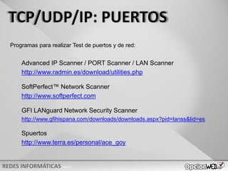 v0621
Programas para realizar Test de puertos y de red:
Advanced IP Scanner / PORT Scanner / LAN Scanner
http://www.radmin.es/download/utilities.php
SoftPerfect™ Network Scanner
http://www.softperfect.com
GFI LANguard Network Security Scanner
http://www.gfihispana.com/downloads/downloads.aspx?pid=lanss&lid=es
Spuertos
http://www.terra.es/personal/ace_goy
 