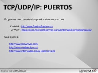 v0621
Programas que controlan los puertos abiertos y su uso:
Xnetstat - http://www.freshsoftware.com
TCPView - https://docs.microsoft.com/en-us/sysinternals/downloads/tcpview
Cual es mi ip:
http://www.showmyip.com/
http://www.cualesmiip.com
http://www.internautas.org/w-testproxy.php
 