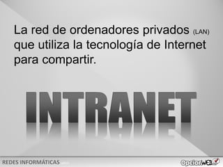 v0621
La red de ordenadores privados (LAN)
que utiliza la tecnología de Internet
para compartir.
 