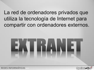 v0621
La red de ordenadores privados que
utiliza la tecnología de Internet para
compartir con ordenadores externos.
 