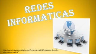 http://www.impulsotecnologico.com/empresa-madrid/instalacion-de-redes-
informaticas-madrid/
 