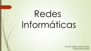 Redes
Informáticas
Viviana Valeria Veloza Muñoz
Gastronomía D2603
 