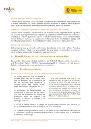 38
#                                   %                                      8        !                                        %
                                                       8                                                                          %       (       (    !
    (        !                      (                              >                            %           $ (         (

=                ( 0                                                   =                        ( 0                     ( ,
#                                   %                          (                                                    (                 (                     (
                         !                  %          <                                                8
        8 $                    %A          !                               (                        %               ('              8
           (                                 5                                     $                            (                   (                           5
                           %                           (               (                            (                       $ (

=                (             %
= %A                                                                   %                  ( (                   (   %           %          %
   !                     %                                                              $ (                                               8
  8               !            (                   5               !                      (                 (

                         : ,6                          / 6,
                                                        -                           / 0 1 +2
                                                                                    2    2+                             *+ * 2
                                                                                                                         2 3

9       (                  (%                        (        (                                       -     < (                           #
    ( 3 <                     ,                    H #3
                                                   -   ,I 6AAA 8                                       J  7                         $     (
(                           5                        5          8                                   %   1

                                    : , 9
                                       6                       + /6
                                                                2

,                  (               %                       %                                                (           ?


                     5                                 (                                            “…Hay una profesora que con la Via
                                           5                   8 ( ( (                              Michelin les saca el trayecto de su domicilio
               (                                           (                                        al colegio el plano y lo que consume un
              (            6               A 85            '
                                                           (       5               ( 5              coche normal, con ello les comenta lo que se
              5                             (                  5               7                    ahorran si vienen dando un paseo... en 3
                                                                                                    años hacen una carpeta con archivos de
        =                                                      ( (                  (               voz, los niños se identifican a si mismo y a
                         $          (              $                                    5           los compañeros, se graban pequeños vídeos
        ( (      !                                                                  (               con sonido con las Web Cam...” (CEIP José
                                                                                                    María de Pereda, Cantabria)
                       $                                       %           5
                       5
                       '               (

                   (                                                                        (   !           (               (                         ? 5
        !                                                      %                    (                       (

                                                                                                    (                                         6             (
        .7                                         (               %                            *       !                                                   (
              ?                                (   *


© Red.es 2006-
 