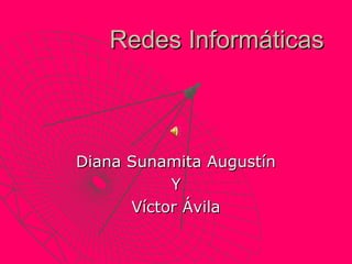 Redes InformáticasRedes Informáticas
Diana Sunamita AugustínDiana Sunamita Augustín
YY
Víctor ÁvilaVíctor Ávila
 