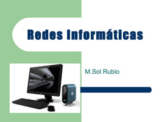 Redes Informáticas M.Sol Rubio 