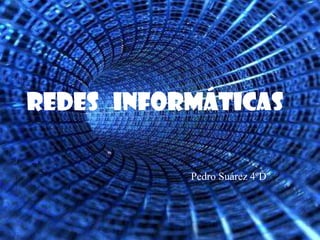 Redes Informáticas

           Pedro Suárez 4ºD
 