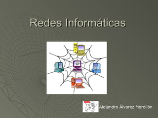Redes Informáticas




            Alejandro Álvarez Morollón
 