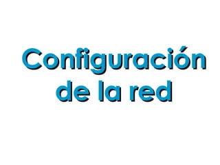 ConfiguraciónConfiguración
de la redde la red
 