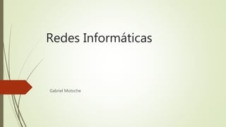 Redes Informáticas 
Gabriel Motoche 
 